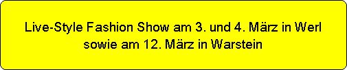 Live-Style Fashion Show am 3. und 4. Mrz in Werl
sowie am 12. Mrz in Warstein